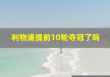 利物浦提前10轮夺冠了吗