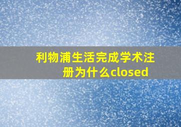 利物浦生活完成学术注册为什么closed