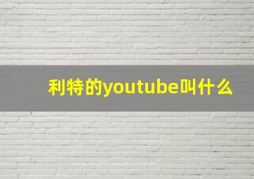 利特的youtube叫什么