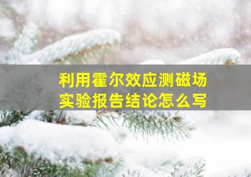 利用霍尔效应测磁场实验报告结论怎么写