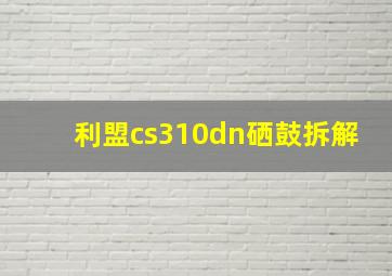 利盟cs310dn硒鼓拆解