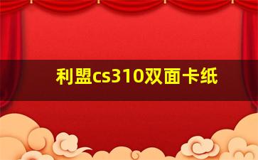 利盟cs310双面卡纸