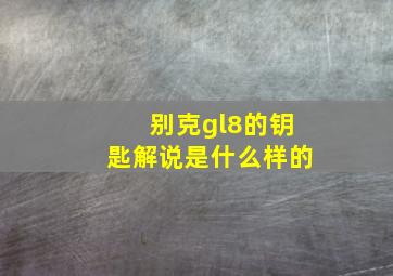 别克gl8的钥匙解说是什么样的