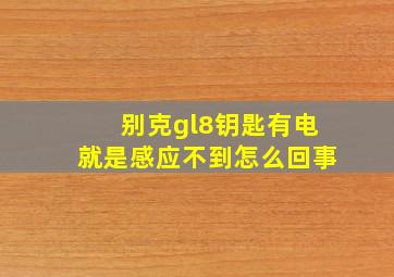 别克gl8钥匙有电就是感应不到怎么回事