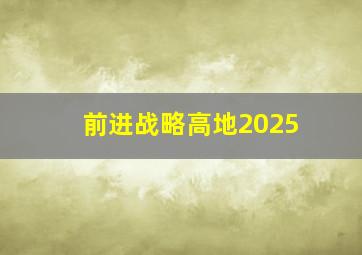 前进战略高地2025