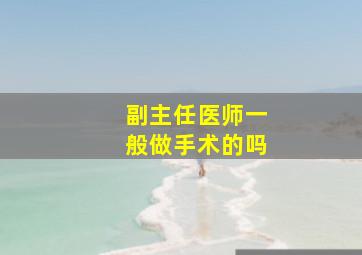 副主任医师一般做手术的吗