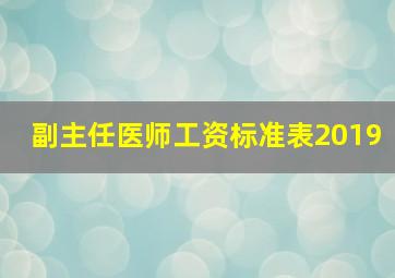 副主任医师工资标准表2019