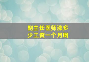 副主任医师涨多少工资一个月啊