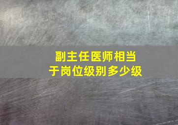 副主任医师相当于岗位级别多少级