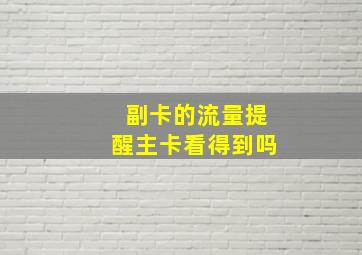 副卡的流量提醒主卡看得到吗