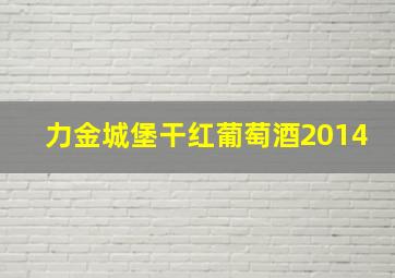 力金城堡干红葡萄酒2014