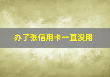 办了张信用卡一直没用