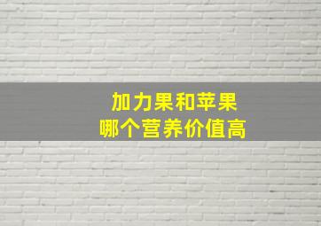 加力果和苹果哪个营养价值高