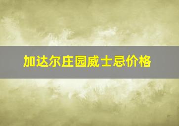 加达尔庄园威士忌价格