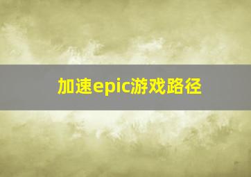 加速epic游戏路径