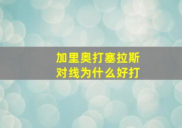 加里奥打塞拉斯对线为什么好打