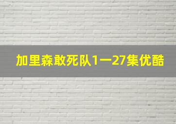 加里森敢死队1一27集优酷