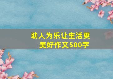 助人为乐让生活更美好作文500字