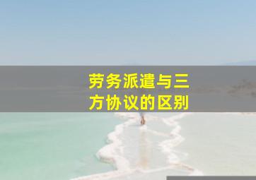 劳务派遣与三方协议的区别