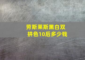 劳斯莱斯黑白双拼色10后多少钱