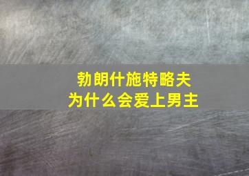 勃朗什施特略夫为什么会爱上男主