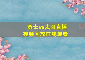 勇士vs太阳直播视频回放在线观看