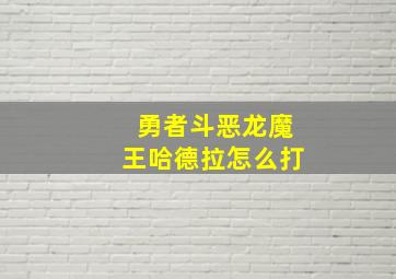 勇者斗恶龙魔王哈德拉怎么打