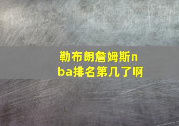 勒布朗詹姆斯nba排名第几了啊