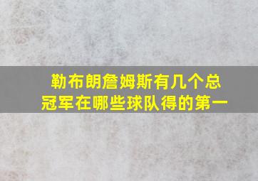 勒布朗詹姆斯有几个总冠军在哪些球队得的第一