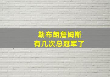 勒布朗詹姆斯有几次总冠军了