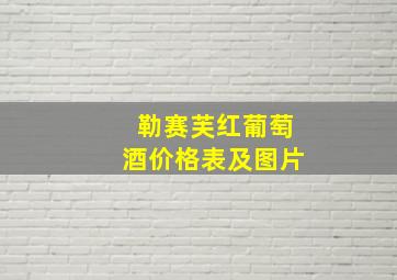 勒赛芙红葡萄酒价格表及图片