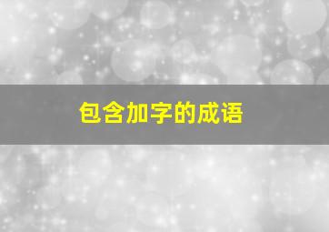 包含加字的成语