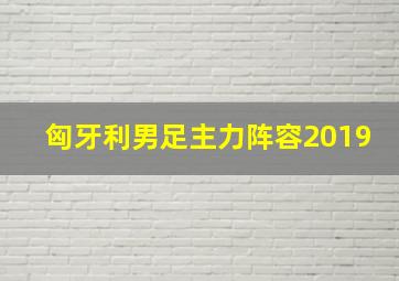 匈牙利男足主力阵容2019