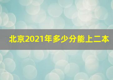 北京2021年多少分能上二本