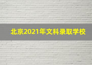 北京2021年文科录取学校