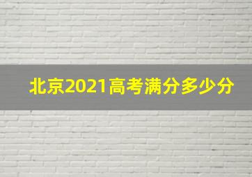 北京2021高考满分多少分