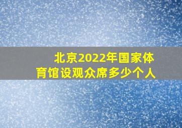 北京2022年国家体育馆设观众席多少个人