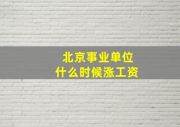 北京事业单位什么时候涨工资