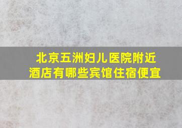 北京五洲妇儿医院附近酒店有哪些宾馆住宿便宜