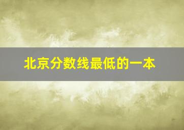 北京分数线最低的一本