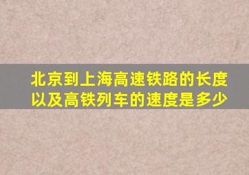 北京到上海高速铁路的长度以及高铁列车的速度是多少