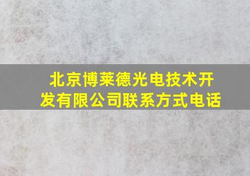 北京博莱德光电技术开发有限公司联系方式电话