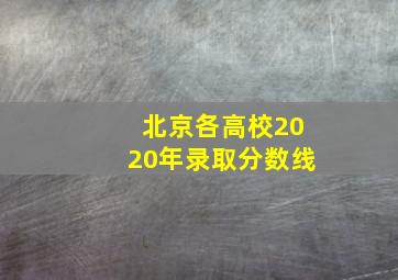 北京各高校2020年录取分数线