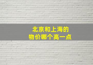 北京和上海的物价哪个高一点