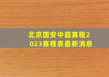 北京国安中超赛程2023赛程表最新消息