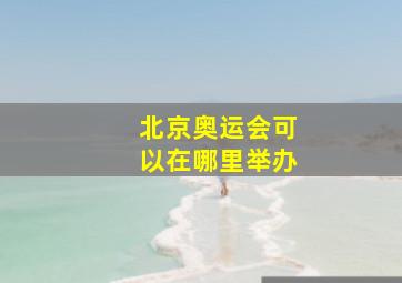 北京奥运会可以在哪里举办