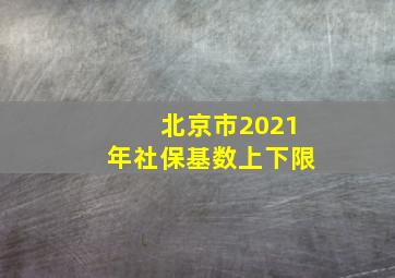 北京市2021年社保基数上下限