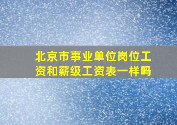 北京市事业单位岗位工资和薪级工资表一样吗