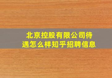 北京控股有限公司待遇怎么样知乎招聘信息