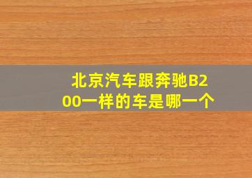 北京汽车跟奔驰B200一样的车是哪一个